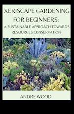 Xeriscape Gardening For Beginners: A Sustainable Approach Towards Resources Conservation 