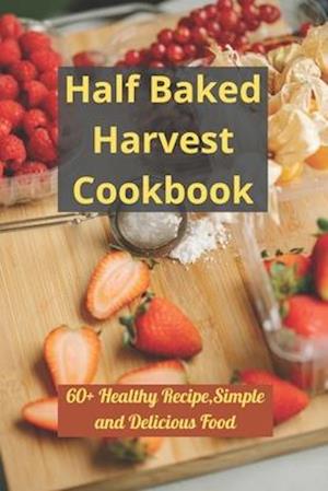 Half Baked Harvest Cookbook: 60+ Healthy Recipe,Simple and Delicious Food