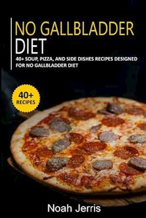 No Gallbladder Diet: 40+ Soup, Pizza, and Side Dishes recipes designed for No Gallbladder diet