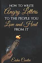 How To Write Angry Letters To The People You Love And Heal From It 