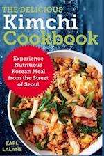 The Delicious Kimchi Cookbook: Experience Nutritious Korean Meal from the Street of Seoul 