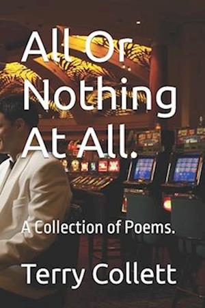 All Or Nothing At All.: A Collection of Poems.