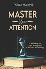 Master Your Attention: A Roadmap for Time Managment and Extreme Productivity 