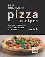 Best Homemade Pizza Recipes: Gourmet Pizzas You Can Create at Home - Book 6 