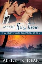 Maybe This Time: A Whiskey Valley Romance, Book 4 