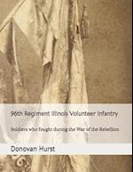 96th Regiment Illinois Volunteer Infantry: Soldiers who fought during the War of the Rebellion 