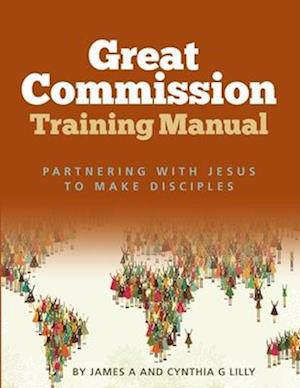 Great Commission Training Manual: Partnering with Jesus to Make Disciples