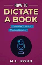 How to Dictate a Book: The Author's Guide to Effortless Dictation 