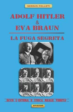 Adolf Hitler & Eva Braun - La Fuga Segreta -