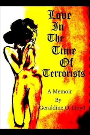 Love in the Time of Terrorists: A Memoir by Geraldine O. Lloyd