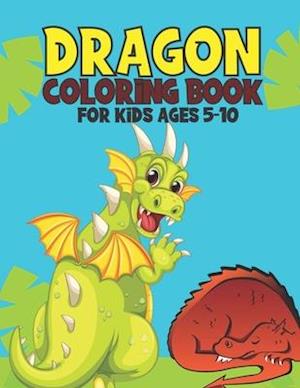 Dragon Coloring Book For Kids Ages 5-10: Amazing Dragon Coloring Book Gift For Kids