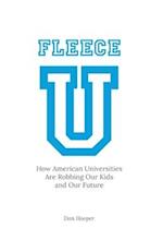 Fleece U: How American Universities are Robbing our Kids and our Future 