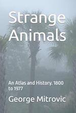 Strange Animals: An Atlas and History. 1800 to 1977 