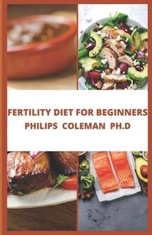 FERTILITY DIET FOR BEGINNERS : Health Plan to Start Maximizing Your Fertility