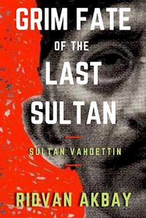 Grim Fate of the Last Sultan: Sultan Vahdettin