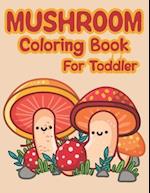 Mushroom Coloring Book For Toddler: Lots Of Adorable And Funny Mushrooms Coloring Pages For Children 