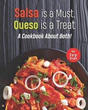 Salsa is a Must, Queso is a Treat: A Cookbook About Both!