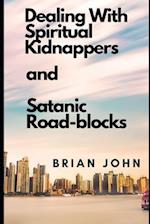 DEALING WITH SPIRITUAL KIDNAPPERS AND SATANIC ROAD-BLOCKS 