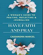 HAVE FAITH AND PRAY: A WOMAN'S GUIDE TO PRAYING, REFLECTING AND JOURNALING 