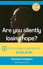 ARE YOU SILENTLY LOSING HOPE?: Four best strategies to experience the K.I.S.S. of Life 