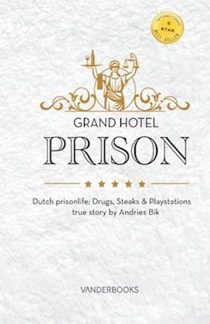 Grand Hotel Prison: Dutch prisonlife; Drugs, Steaks & Playstations, true story by Andries Bik