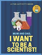 I Want to Be A Scientist: For Kids Age 3 to 7 Who Want to Be Scientists 