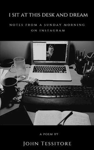 I Sit At This Desk and Dream: Notes from a Sunday Morning on Instagram
