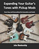 Expanding Your Guitar's Tones with Pickup Mods: From Easy and Conventional to Innovative and Exotic 