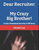 Dear Recruiter: My Crazy Big Brother: A Dear Homeland Security & FBI Story 