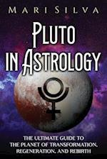 Pluto in Astrology: The Ultimate Guide to the Planet of Transformation, Regeneration, and Rebirth 