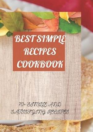 BEST SIMPLE RECIPES COOKBOOK: 70+ SIMLLE AND SATISFYING RECIPES