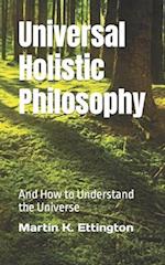 Universal Holistic Philosophy: And How to Understand the Universe 