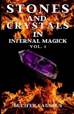 Stones and Crystals in Infernal Magick: VOL. 1