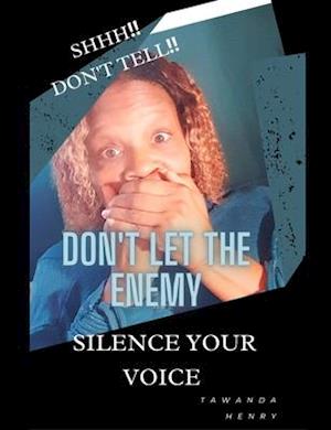 SHHH!! DON'T TELL!: DON'T LET THE ENEMY SILENCE YOUR VOICE