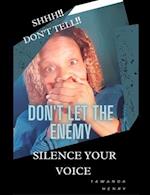 SHHH!! DON'T TELL!: DON'T LET THE ENEMY SILENCE YOUR VOICE 