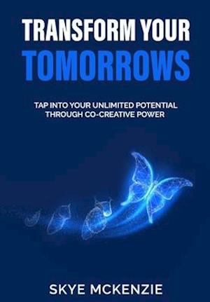 Transform Your Tomorrows: Tap into your unlimited potential through co-creative power.