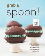 Grab a Spoon!: The Nutella Cookbook You Needed to Sweeten Your Life 