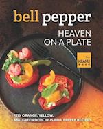 Bell Pepper Heaven on a Plate: Red, Orange, Yellow, and Green Delicious Bell Pepper Recipes 