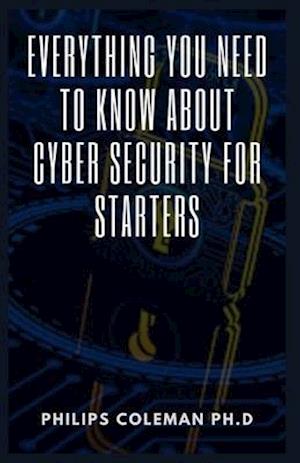EVERYTHING YOU NEED TO KNOW ABOUT CYBER SECURITY FOR STARTERS
