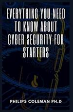 EVERYTHING YOU NEED TO KNOW ABOUT CYBER SECURITY FOR STARTERS 