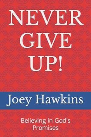 NEVER GIVE UP!: Believing in God's Promises