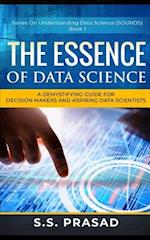 The Essence of Data Science: A Demystifying Guide for Decision Makers and Aspiring Data Scientists 