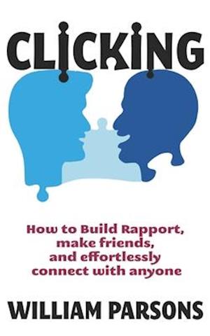 Clicking: How to Build Rapport, Make Friends, and Connect with Anyone