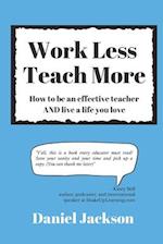 Work Less, Teach More: How to be an effective teacher and live a life you love. 