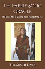 The Faerie Song Oracle: The Elven Way of Singing Down Magic of the Fae 