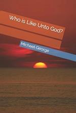 Who is Like Unto God? 