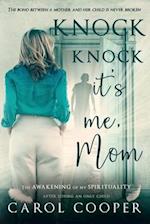 Knock Knock, It's Me, Mom: THE AWAKENING OF MY SPIRITUALITY AFTER LOSING AN ONLY CHILD 