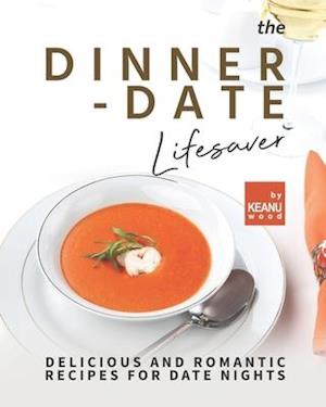 The Dinner-Date Lifesaver: Delicious and Romantic Recipes for Date Nights