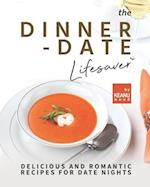 The Dinner-Date Lifesaver: Delicious and Romantic Recipes for Date Nights 