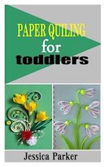 PAPER QUILING FOR TODDLERS: A concise guide to Paper Quiling for Toddlers 